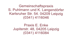 Gemeinschaftspraxis  S. Puhlmann und K. Langendörfer  Karlsruher Str. 54. 04209 Leipzig  (0341) 4116046   Praxis E. Enke Jupiterstr. 48, 04205 Leipzig(0341) 4116084