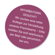MITARBEITERIN GESUCHT!Wir suchen eine nette Kollegin zur Verstärkung unseres Praxisteams – bitte melden Sie sich telefonisch, per Mail oder persönlich bei uns.